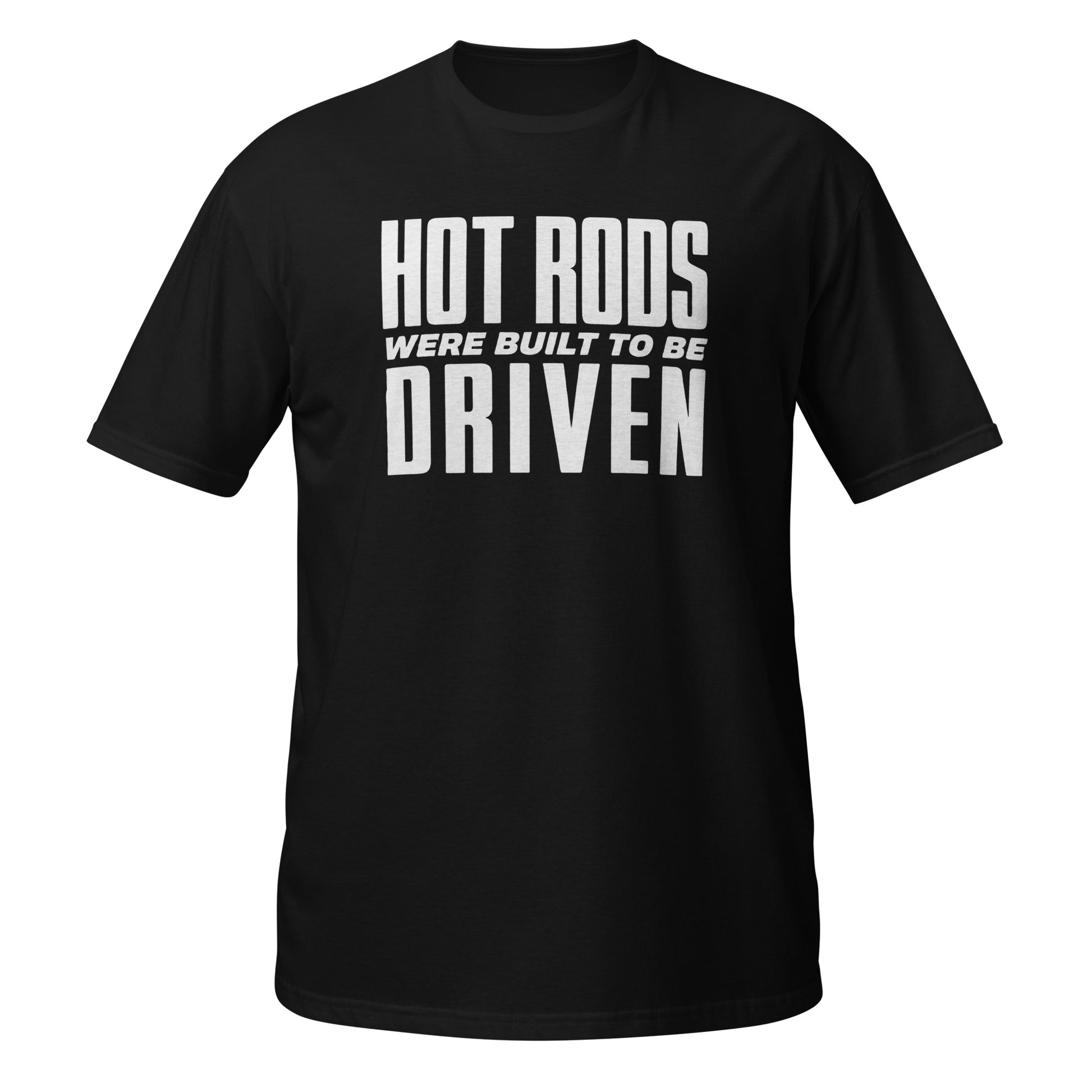 Hot Rods Were Meant To Be Driven t-shirt — bold white statement text on black — driver mentality tee — Rod Shop Collective — Louisville, Kentucky