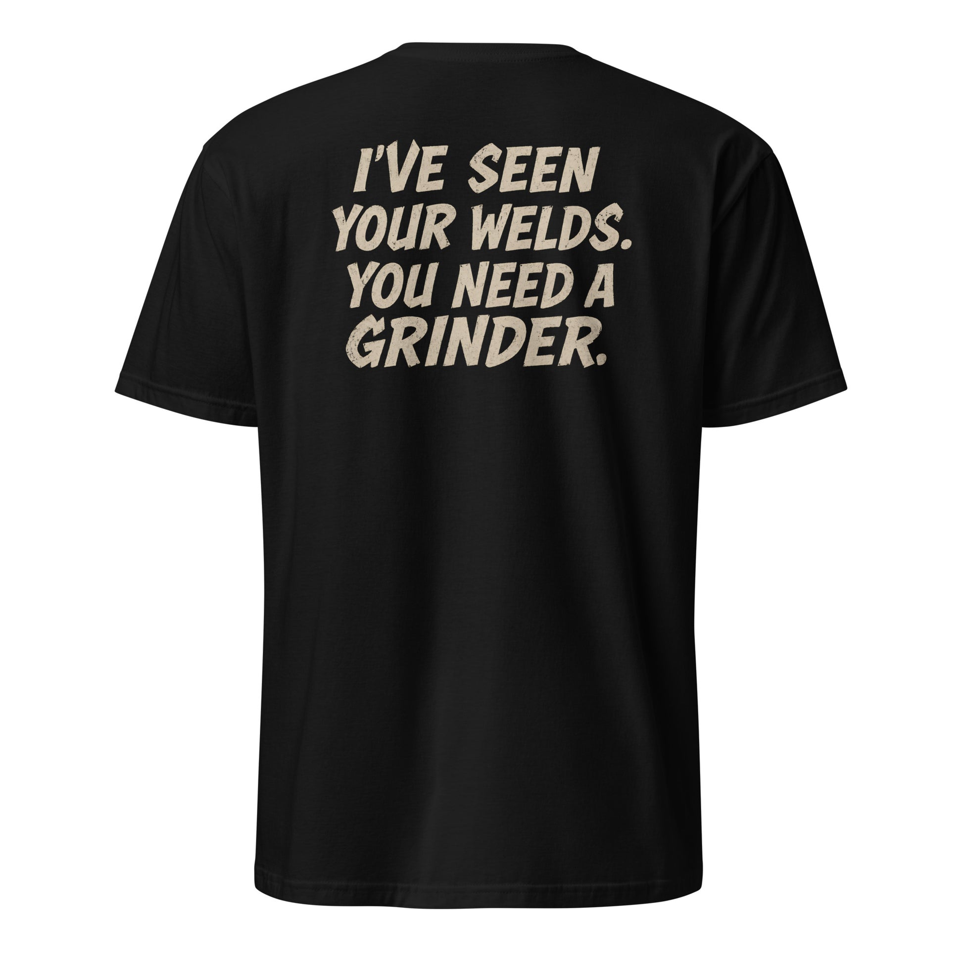 I've Seen Your Welds You Need a Grinder t-shirt back — funny welder pipeliner trades humor graphic on black — Rod Shop Collective