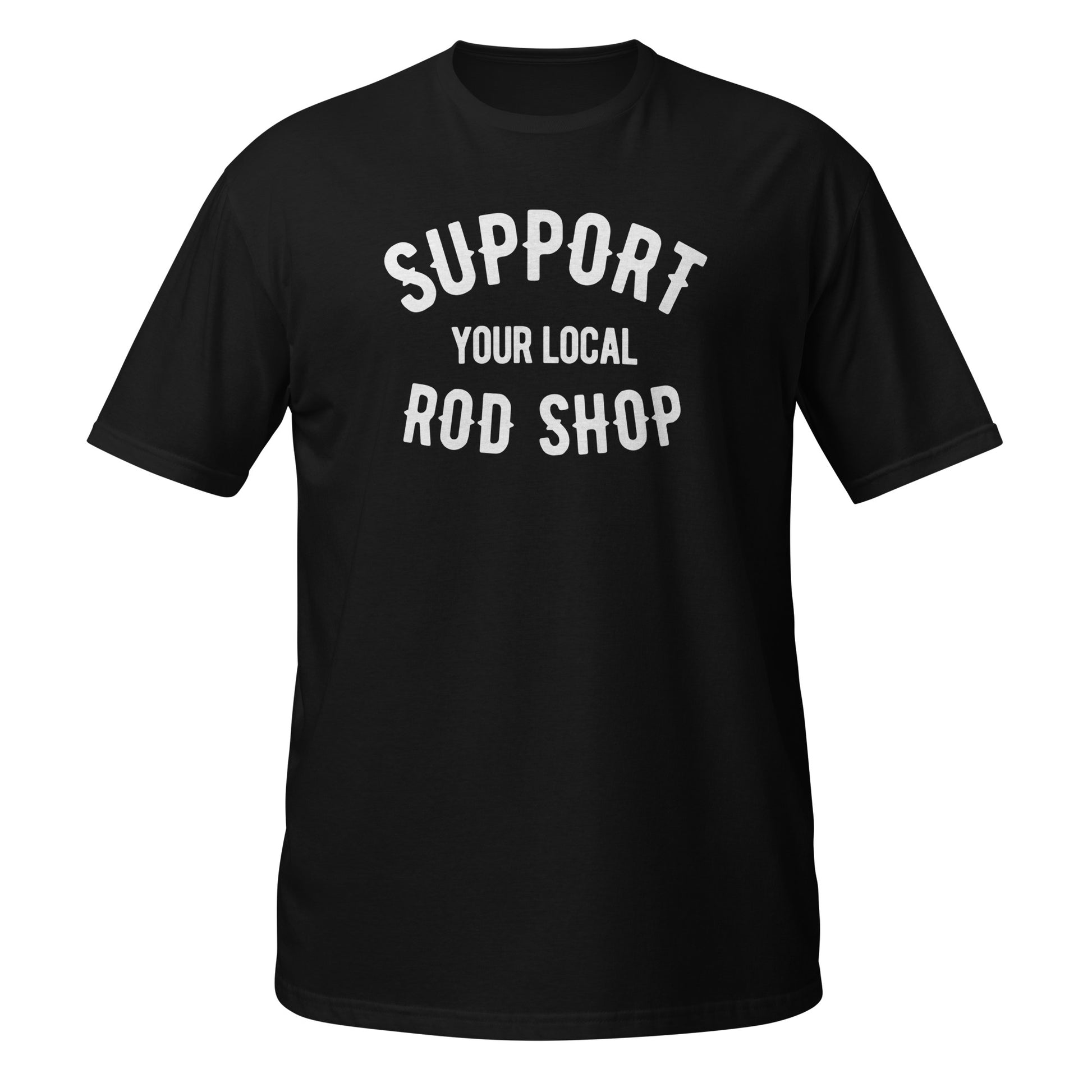 Support Your Local Rod Shop t-shirt — bold white statement text on black — Rod Shop Collective — Louisville, Kentucky